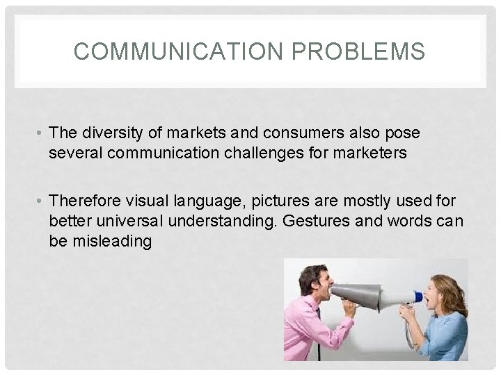 COMMUNICATION PROBLEMS • The diversity of markets and consumers also pose several communication challenges