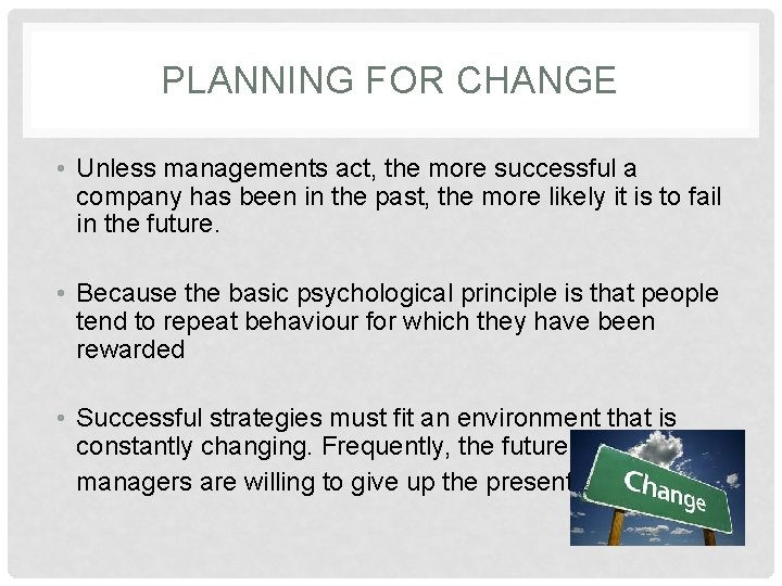 PLANNING FOR CHANGE • Unless managements act, the more successful a company has been