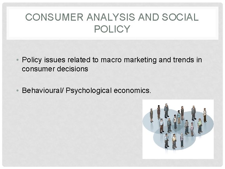 CONSUMER ANALYSIS AND SOCIAL POLICY • Policy issues related to macro marketing and trends