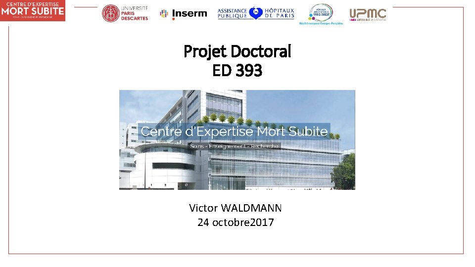 Projet Doctoral ED 393 Victor WALDMANN 24 octobre 2017 Journée de Sensibilisation à l’Arrêt