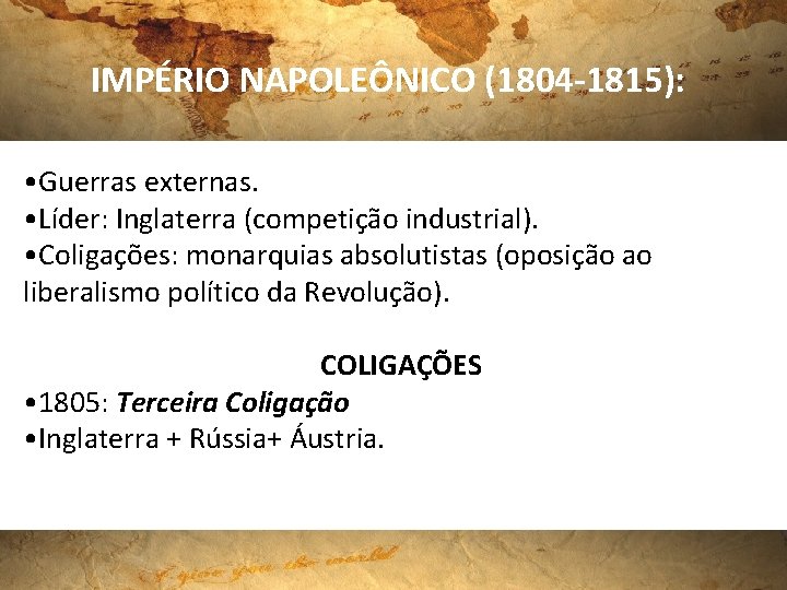 IMPÉRIO NAPOLEÔNICO (1804 -1815): • Guerras externas. • Líder: Inglaterra (competição industrial). • Coligações: