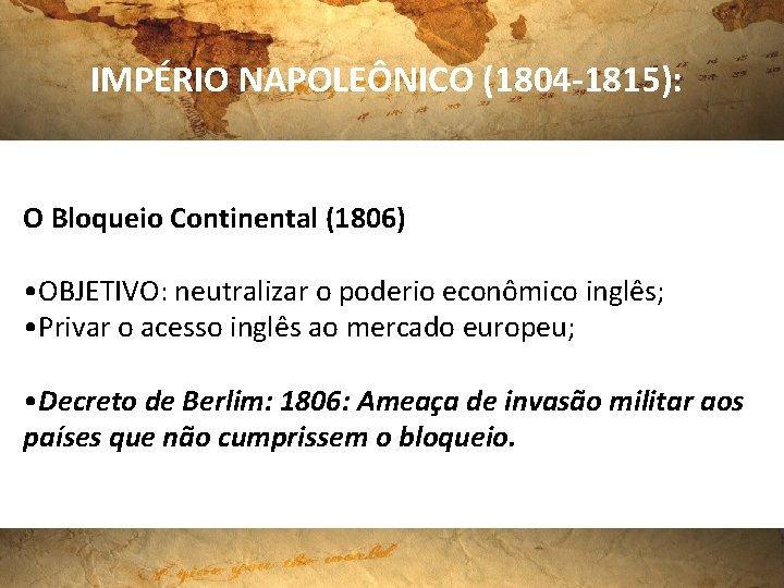 IMPÉRIO NAPOLEÔNICO (1804 -1815): O Bloqueio Continental (1806) • OBJETIVO: neutralizar o poderio econômico