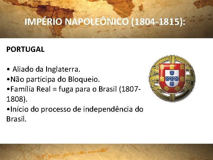 IMPÉRIO NAPOLEÔNICO (1804 -1815): PORTUGAL • Aliado da Inglaterra. • Não participa do Bloqueio.