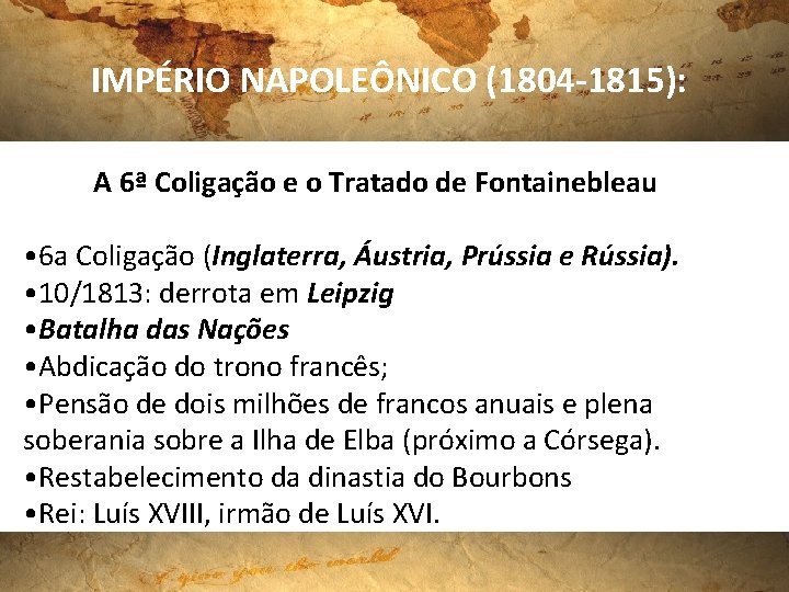 IMPÉRIO NAPOLEÔNICO (1804 -1815): A 6ª Coligação e o Tratado de Fontainebleau • 6