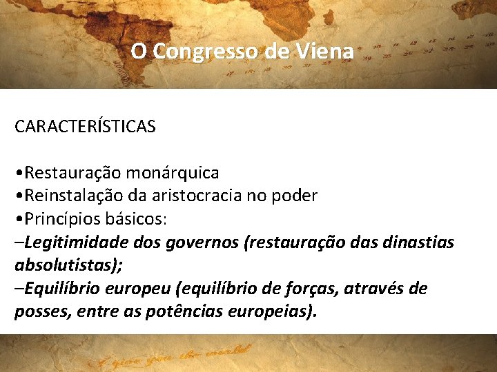 O Congresso de Viena CARACTERÍSTICAS • Restauração monárquica • Reinstalação da aristocracia no poder