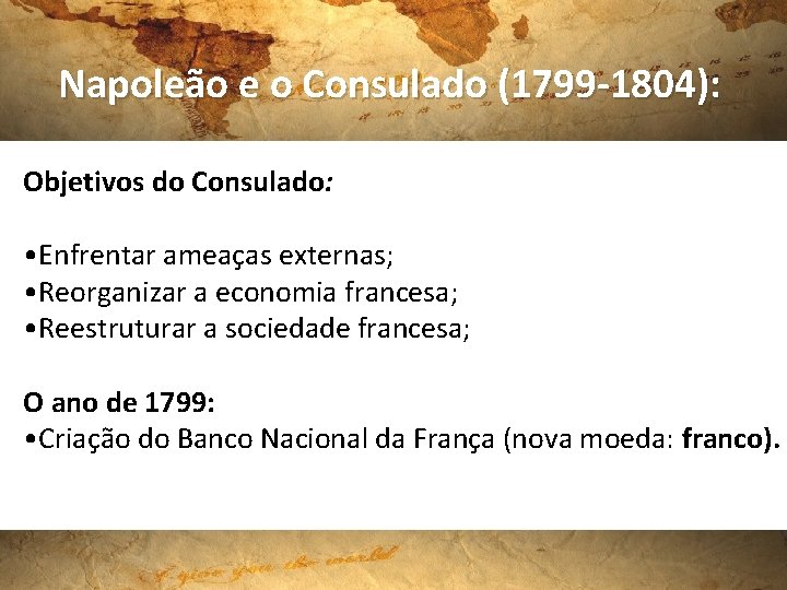 Napoleão e o Consulado (1799 -1804): Objetivos do Consulado: • Enfrentar ameaças externas; •