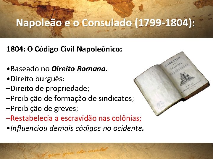 Napoleão e o Consulado (1799 -1804): 1804: O Código Civil Napoleônico: • Baseado no