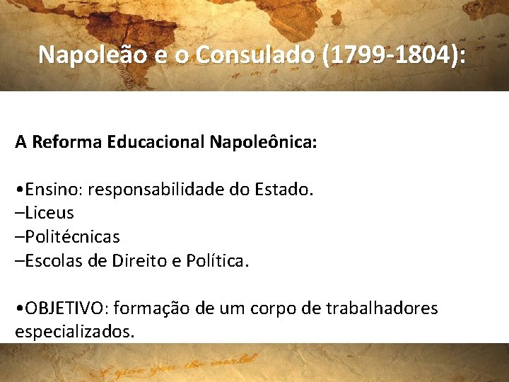 Napoleão e o Consulado (1799 -1804): A Reforma Educacional Napoleônica: • Ensino: responsabilidade do
