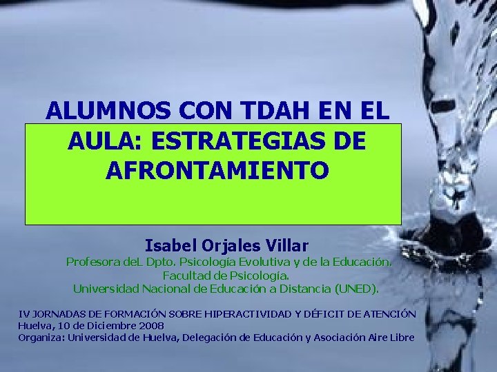 ALUMNOS CON TDAH EN EL AULA: ESTRATEGIAS DE AFRONTAMIENTO Isabel Orjales Villar Profesora de.