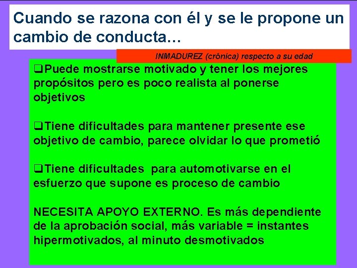 Cuando se razona con él y se le propone un cambio de conducta… INMADUREZ