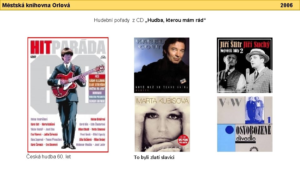 Městská knihovna Orlová 2006 Hudební pořady z CD „Hudba, kterou mám rád“ Česká hudba