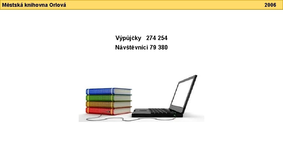 Městská knihovna Orlová 2006 Výpůjčky 274 254 Návštěvníci 79 380 