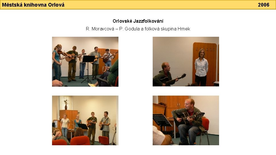 Městská knihovna Orlová 2006 Orlovské Jazzfolkování R. Moravcová – P. Godula a folková skupina