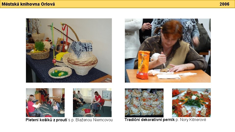 Městská knihovna Orlová Pletení košíků z proutí s p. Blaženou Niemcovou 2006 Tradiční dekorativní
