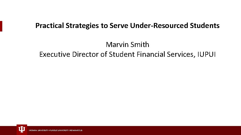 Practical Strategies to Serve Under-Resourced Students Marvin Smith Executive Director of Student Financial Services,