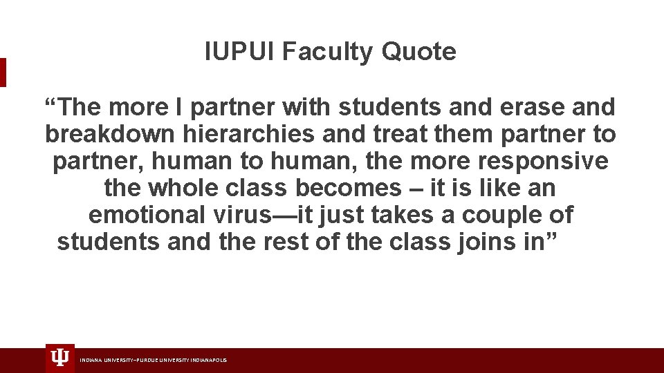 IUPUI Faculty Quote “The more I partner with students and erase and breakdown hierarchies