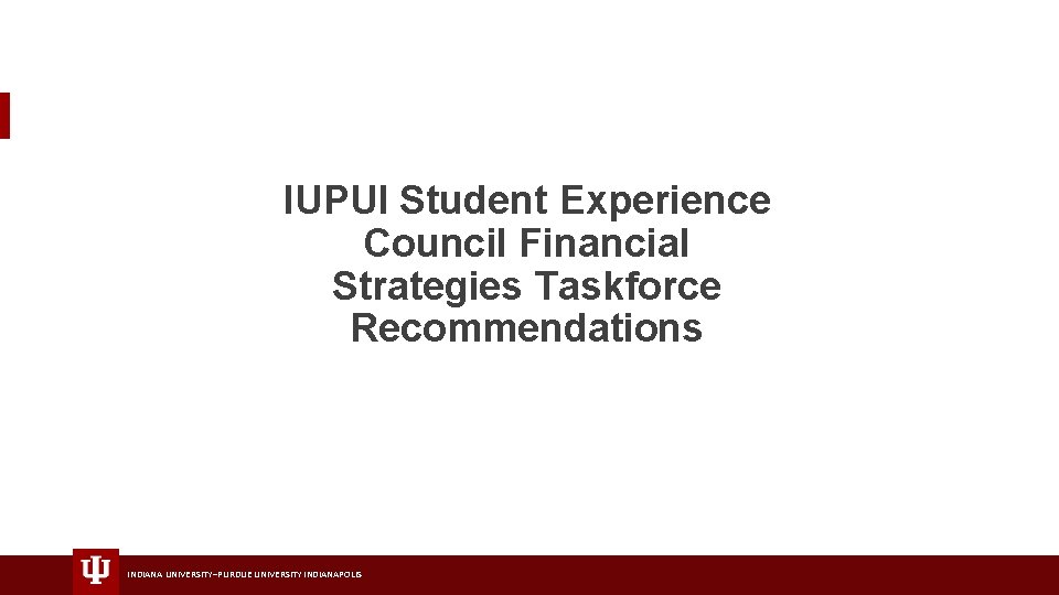 IUPUI Student Experience Council Financial Strategies Taskforce Recommendations INDIANA UNIVERSITY–PURDUE UNIVERSITY INDIANAPOLIS 