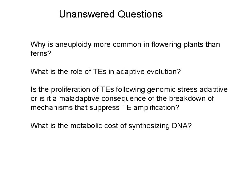 Unanswered Questions Why is aneuploidy more common in flowering plants than ferns? What is
