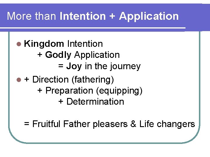 More than Intention + Application l Kingdom Intention + Godly Application = Joy in