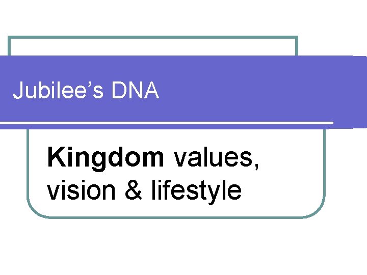 Jubilee’s DNA Kingdom values, vision & lifestyle 