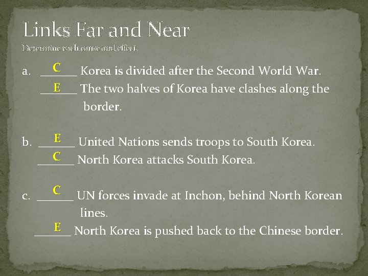 Links Far and Near Determine each cause and effect. C a. ______ Korea is