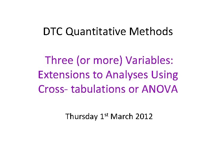 DTC Quantitative Methods Three (or more) Variables: Extensions to Analyses Using Cross- tabulations or