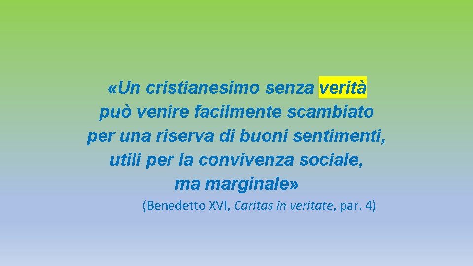 «Un cristianesimo senza verità può venire facilmente scambiato per una riserva di buoni «Un cristianesimo senza verità può venire facilmente scambiato per una riserva di buoni