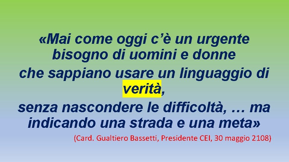 «Mai come oggi c’è un urgente bisogno di uomini e donne che sappiano «Mai come oggi c’è un urgente bisogno di uomini e donne che sappiano