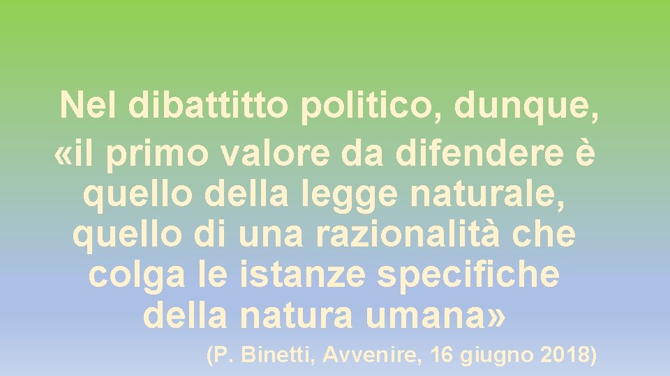 Nel dibattitto politico, dunque, «il primo valore da difendere è quello della legge naturale, Nel dibattitto politico, dunque, «il primo valore da difendere è quello della legge naturale,