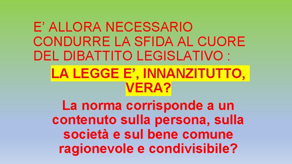 E’ ALLORA NECESSARIO CONDURRE LA SFIDA AL CUORE DEL DIBATTITO LEGISLATIVO : LA LEGGE E’ ALLORA NECESSARIO CONDURRE LA SFIDA AL CUORE DEL DIBATTITO LEGISLATIVO : LA LEGGE
