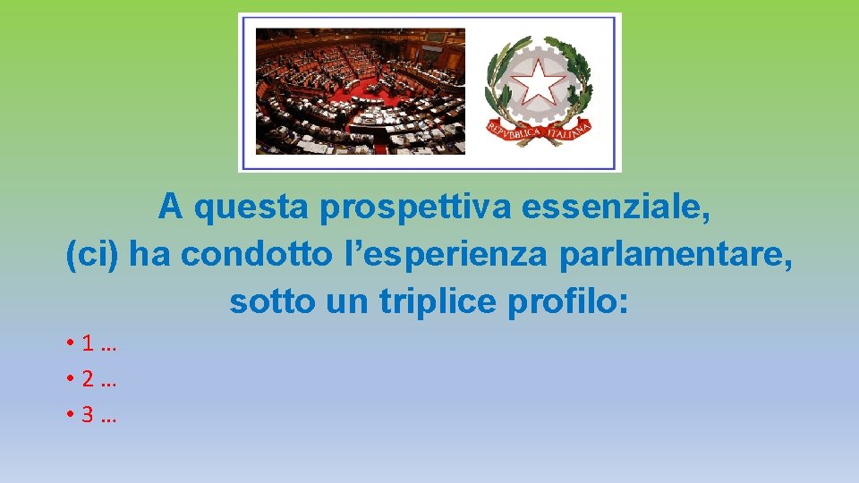 A questa prospettiva essenziale, (ci) ha condotto l’esperienza parlamentare, sotto un triplice profilo: • A questa prospettiva essenziale, (ci) ha condotto l’esperienza parlamentare, sotto un triplice profilo: •
