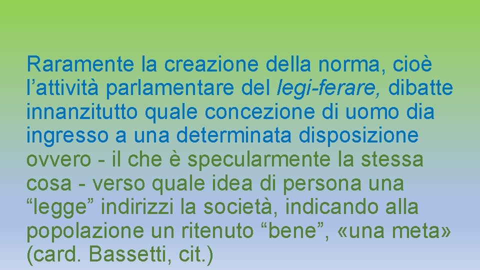 Raramente la creazione della norma, cioè l’attività parlamentare del legi-ferare, dibatte innanzitutto quale concezione Raramente la creazione della norma, cioè l’attività parlamentare del legi-ferare, dibatte innanzitutto quale concezione