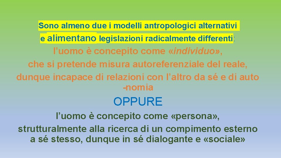 Sono almeno due i modelli antropologici alternativi e alimentano legislazioni radicalmente differenti: l’uomo è Sono almeno due i modelli antropologici alternativi e alimentano legislazioni radicalmente differenti: l’uomo è