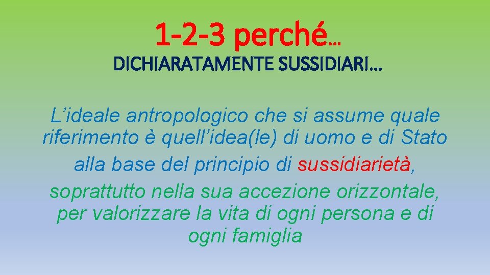 1 -2 -3 perché… DICHIARATAMENTE SUSSIDIARI… L’ideale antropologico che si assume quale riferimento è 1 -2 -3 perché… DICHIARATAMENTE SUSSIDIARI… L’ideale antropologico che si assume quale riferimento è