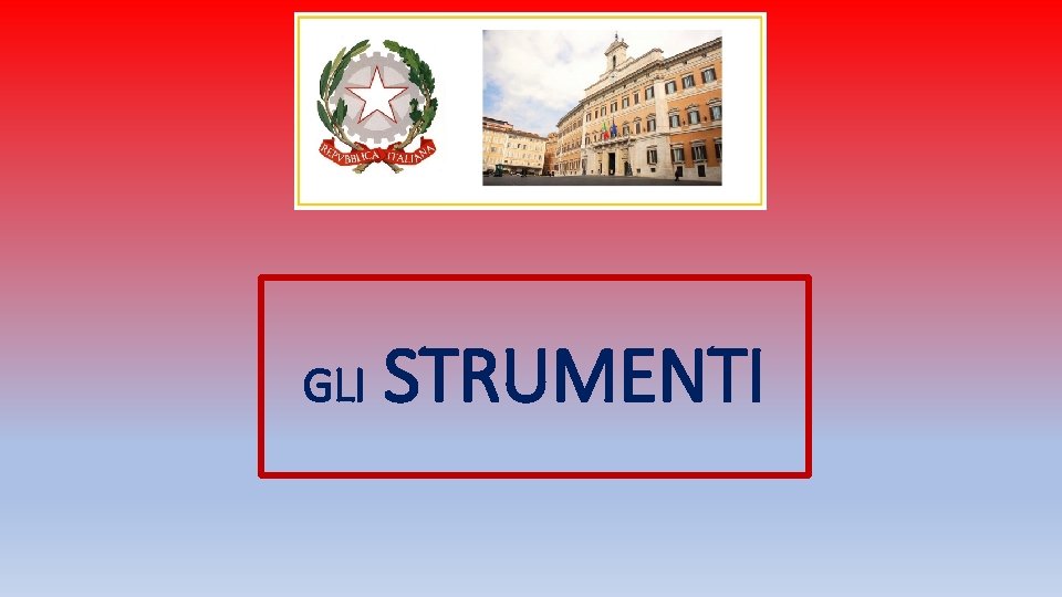GLI STRUMENTI GLI STRUMENTI