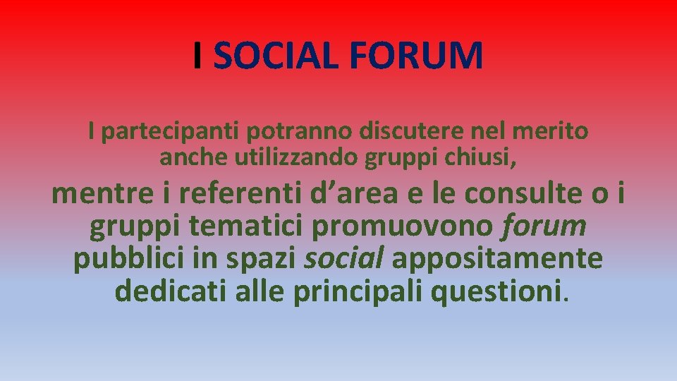 I SOCIAL FORUM I partecipanti potranno discutere nel merito anche utilizzando gruppi chiusi, mentre I SOCIAL FORUM I partecipanti potranno discutere nel merito anche utilizzando gruppi chiusi, mentre