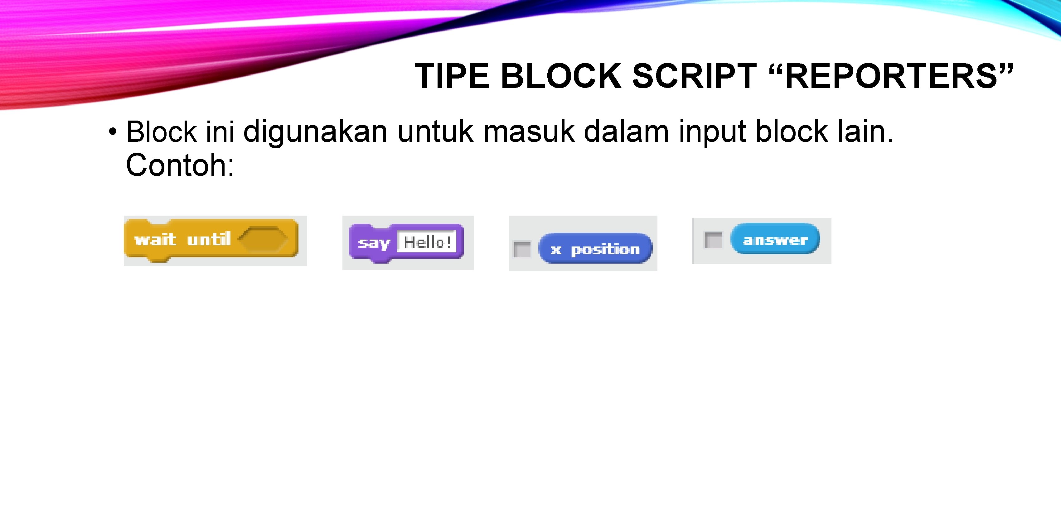 TIPE BLOCK SCRIPT “REPORTERS” • Block ini digunakan untuk masuk dalam input block lain.