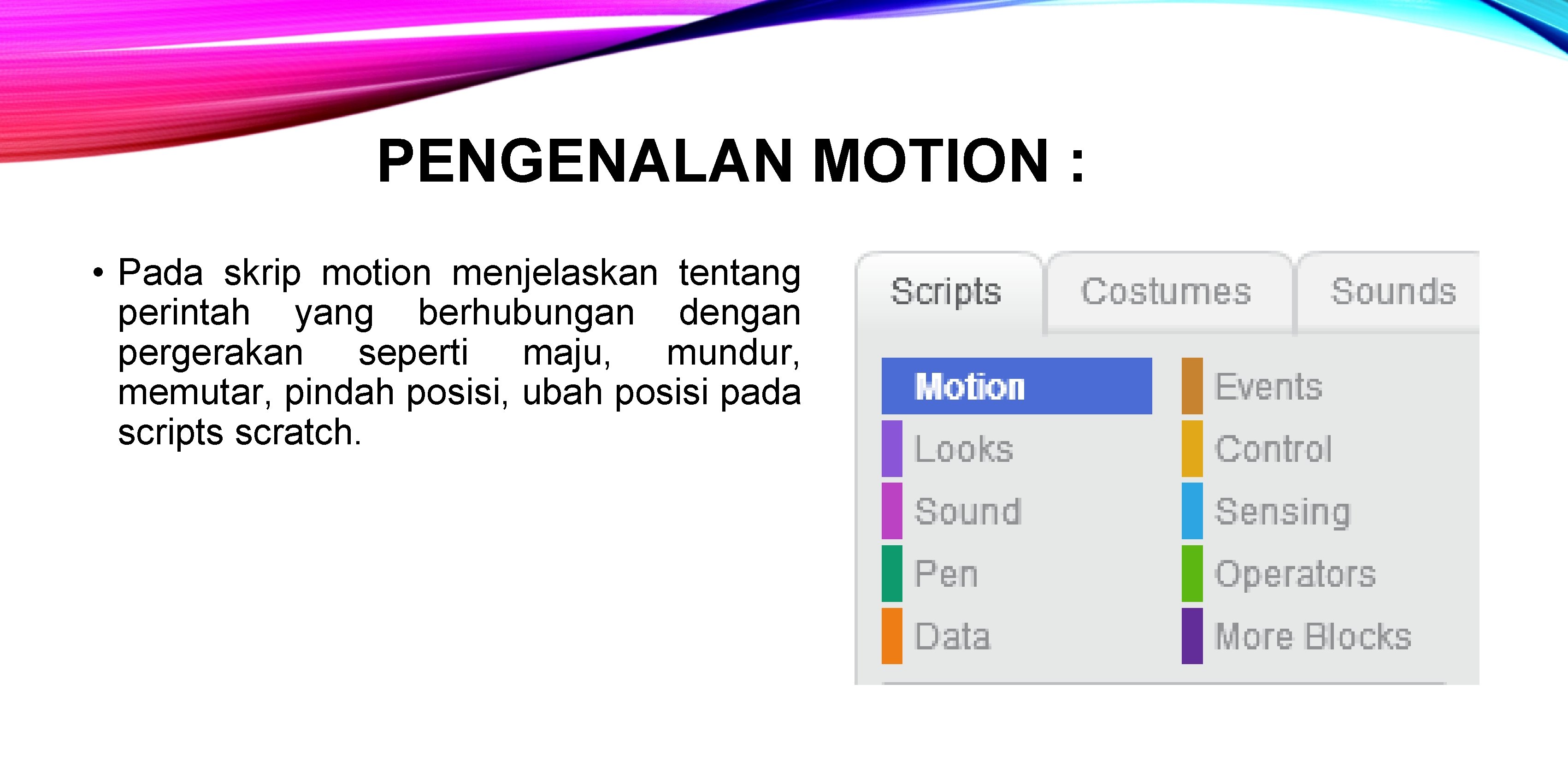 PENGENALAN MOTION : • Pada skrip motion menjelaskan tentang perintah yang berhubungan dengan pergerakan