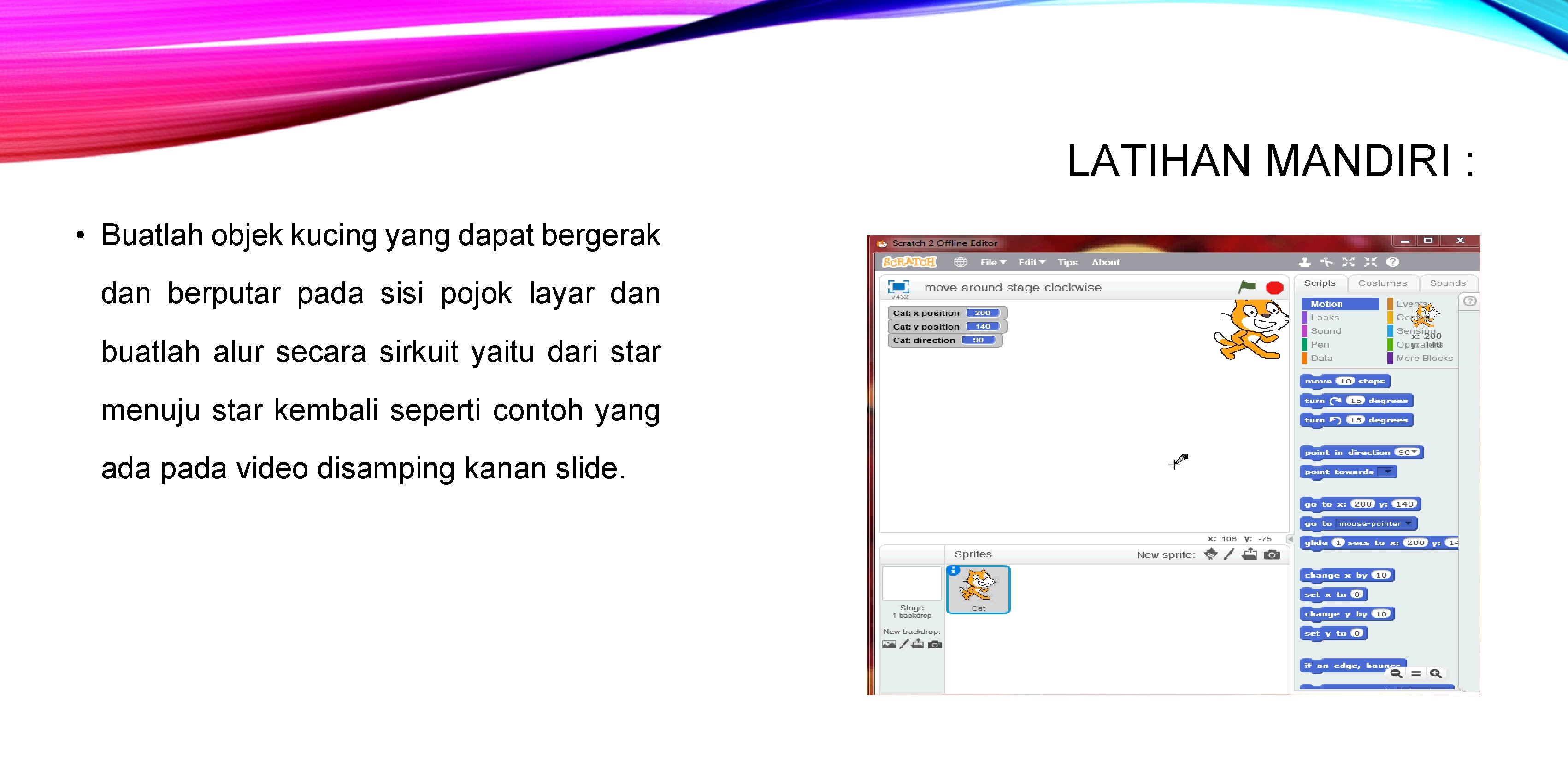 LATIHAN MANDIRI : • Buatlah objek kucing yang dapat bergerak dan berputar pada sisi