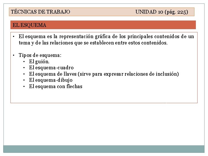 TÉCNICAS DE TRABAJO UNIDAD 10 (pág. 225) EL ESQUEMA • El esquema es la
