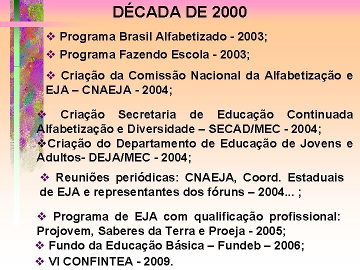 DÉCADA DE 2000 v Programa Brasil Alfabetizado - 2003; v Programa Fazendo Escola -