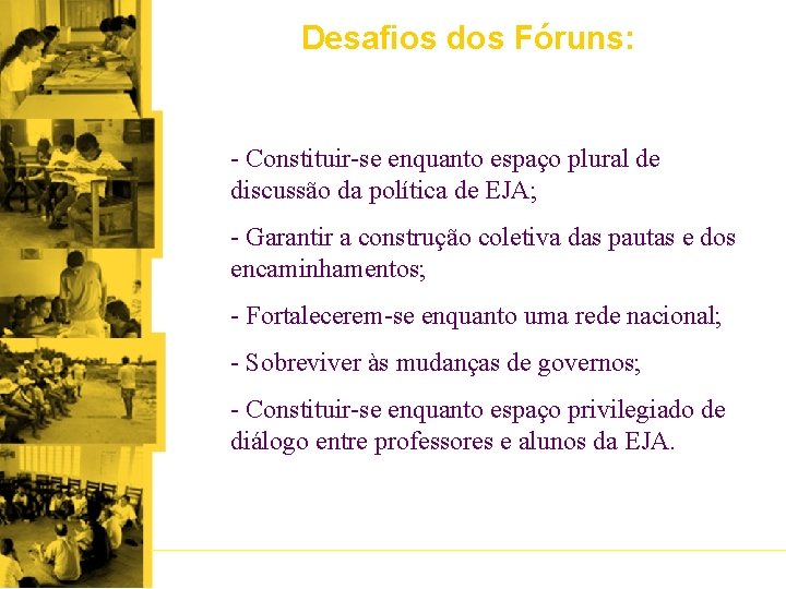 Desafios dos Fóruns: - Constituir-se enquanto espaço plural de discussão da política de EJA;