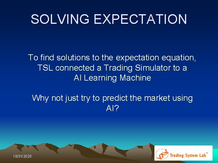 SOLVING EXPECTATION To find solutions to the expectation equation, TSL connected a Trading Simulator SOLVING EXPECTATION To find solutions to the expectation equation, TSL connected a Trading Simulator