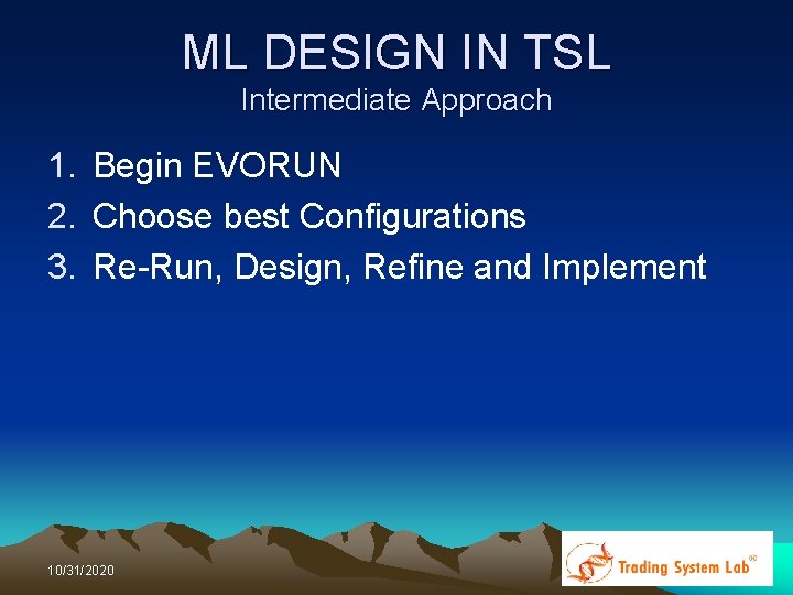 ML DESIGN IN TSL Intermediate Approach 1. Begin EVORUN 2. Choose best Configurations 3. ML DESIGN IN TSL Intermediate Approach 1. Begin EVORUN 2. Choose best Configurations 3.