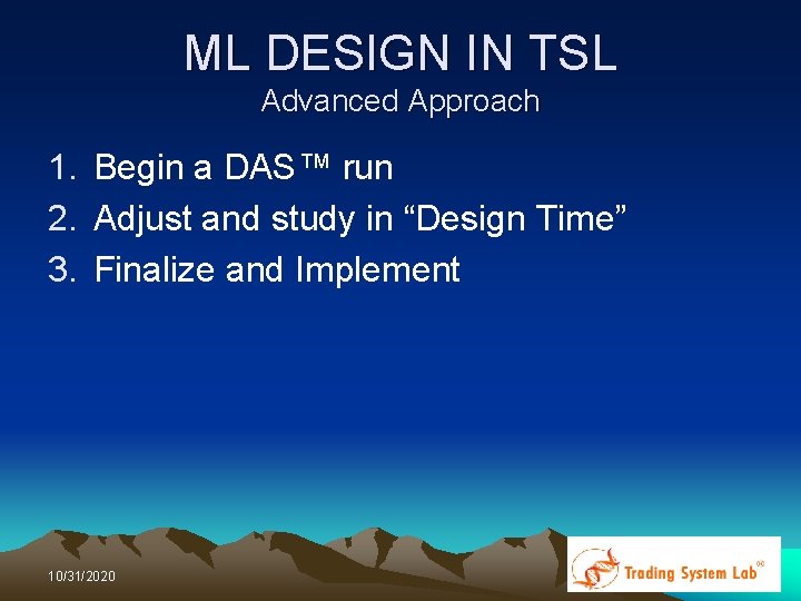 ML DESIGN IN TSL Advanced Approach 1. Begin a DAS™ run 2. Adjust and ML DESIGN IN TSL Advanced Approach 1. Begin a DAS™ run 2. Adjust and