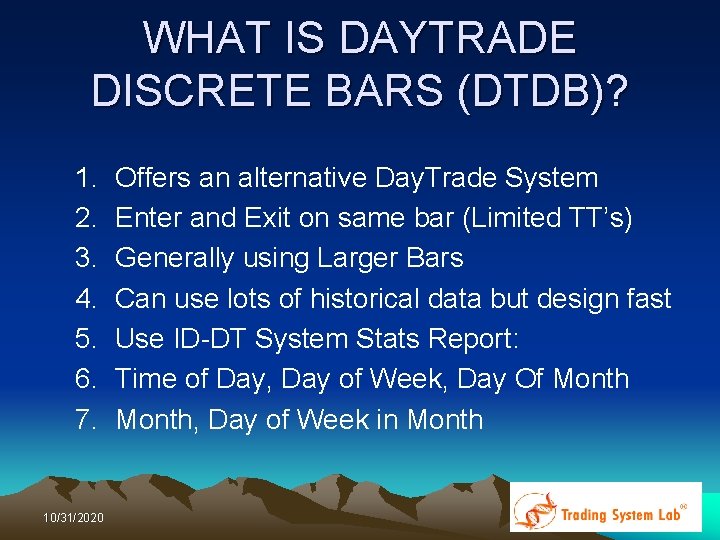 WHAT IS DAYTRADE DISCRETE BARS (DTDB)? 1. 2. 3. 4. 5. 6. 7. 10/31/2020 WHAT IS DAYTRADE DISCRETE BARS (DTDB)? 1. 2. 3. 4. 5. 6. 7. 10/31/2020