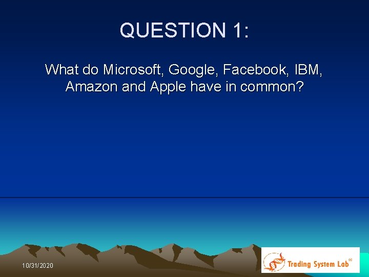 QUESTION 1: What do Microsoft, Google, Facebook, IBM, Amazon and Apple have in common? QUESTION 1: What do Microsoft, Google, Facebook, IBM, Amazon and Apple have in common?