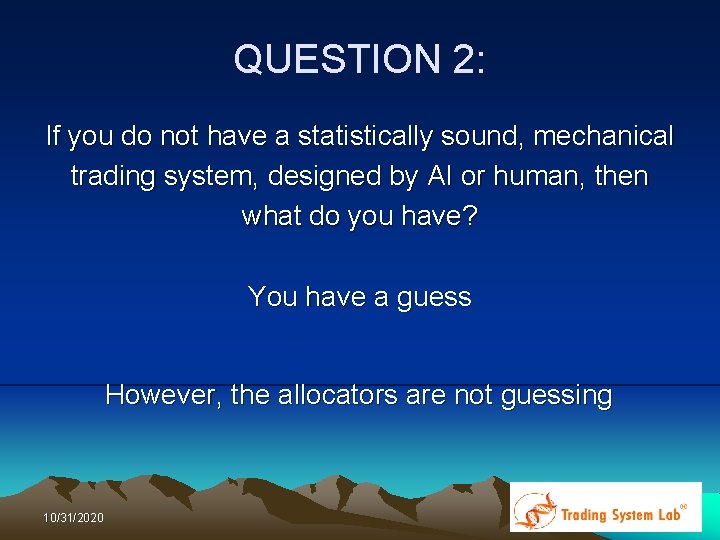 QUESTION 2: If you do not have a statistically sound, mechanical trading system, designed QUESTION 2: If you do not have a statistically sound, mechanical trading system, designed