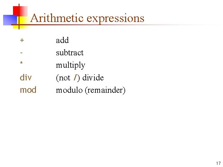 Arithmetic expressions + * div mod add subtract multiply (not /) divide modulo (remainder)