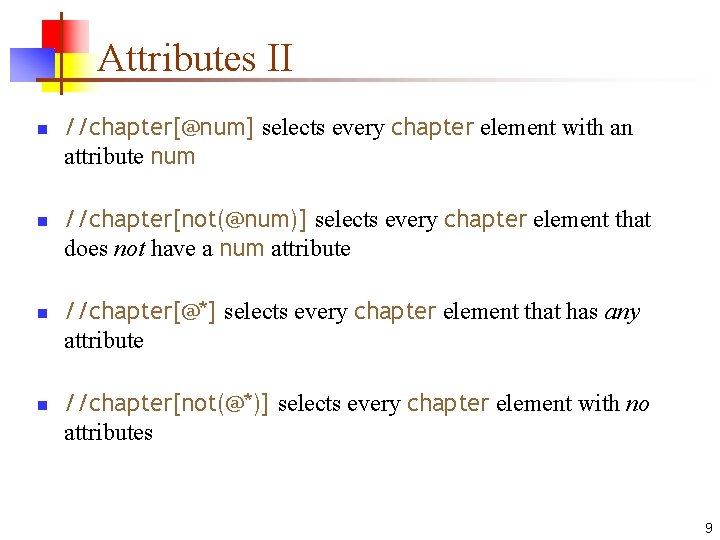 Attributes II n n //chapter[@num] selects every chapter element with an attribute num //chapter[not(@num)]